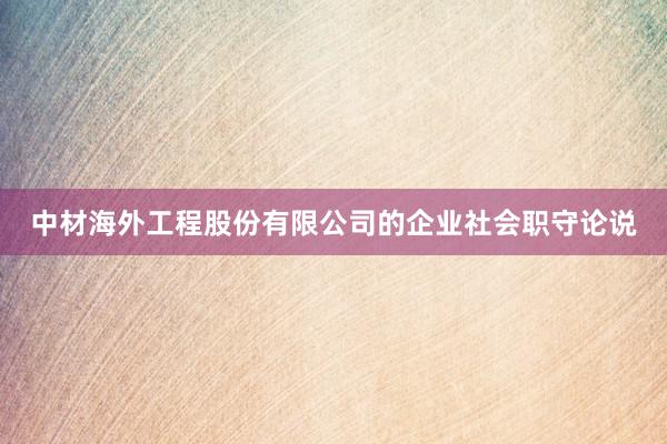 中材海外工程股份有限公司的企业社会职守论说